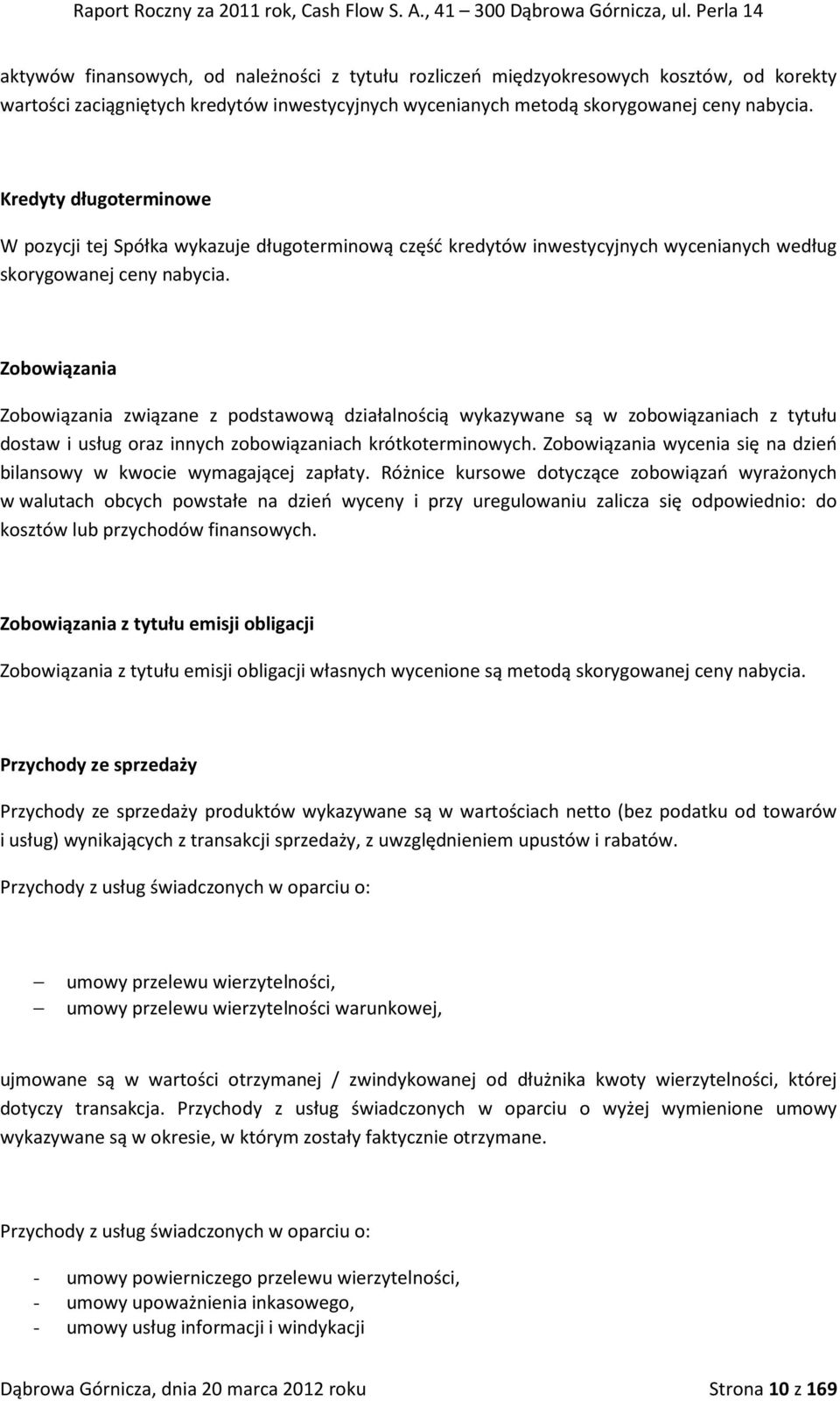 Kredyty długoterminowe W pozycji tej Spółka wykazuje długoterminową część kredytów inwestycyjnych wycenianych według skorygowanej ceny nabycia.