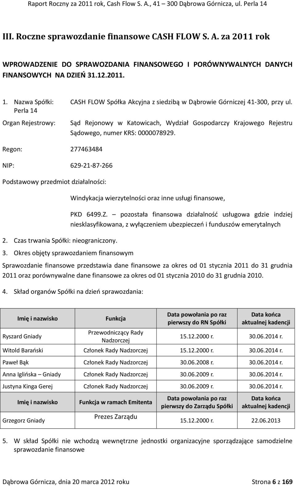 Czas trwania Spółki: nieograniczony. 3. Okres objęty sprawozdaniem finansowym Sąd Rejonowy w Katowicach, Wydział Gospodarczy Krajowego Rejestru Sądowego, numer KRS: 0000078929.