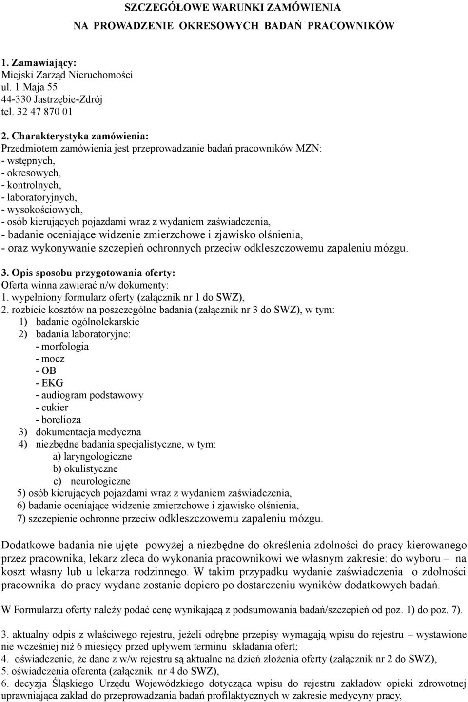 pojazdami wraz z wydaniem zaświadczenia, - badanie oceniające widzenie zmierzchowe i zjawisko olśnienia, - oraz wykonywanie szczepień ochronnych przeciw odkleszczowemu zapaleniu mózgu. 3.