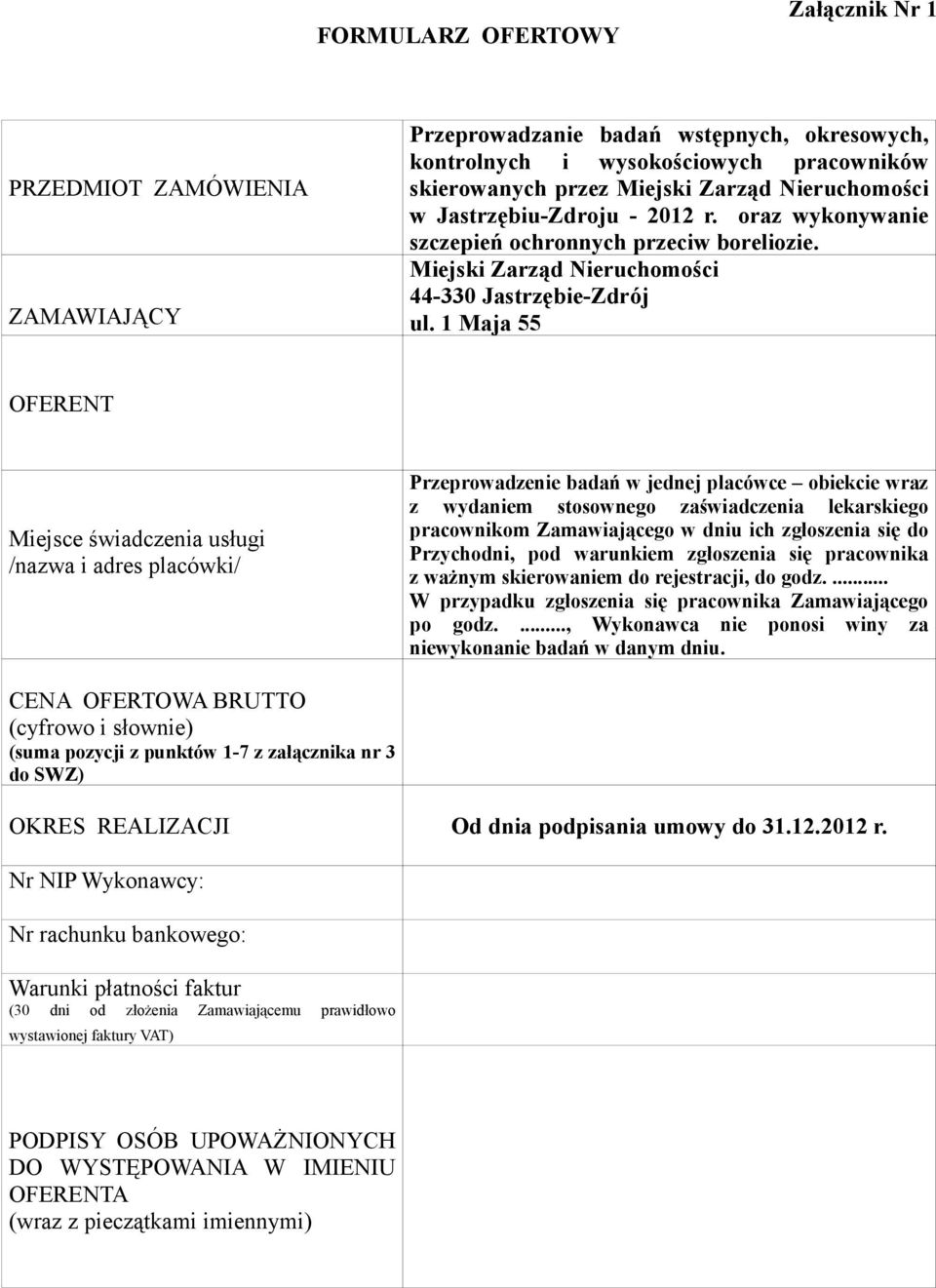 1 Maja 55 OFERENT Miejsce świadczenia usługi /nazwa i adres placówki/ Przeprowadzenie badań w jednej placówce obiekcie wraz z wydaniem stosownego zaświadczenia lekarskiego pracownikom Zamawiającego w