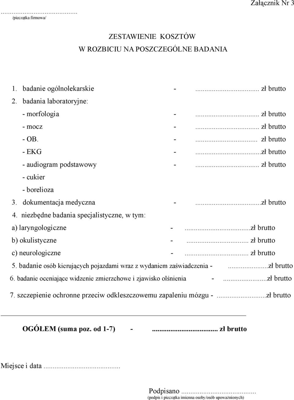 niezbędne badania specjalistyczne, w tym: a) laryngologiczne -...zł brutto b) okulistyczne -... zł brutto c) neurologiczne -... zł brutto 5.