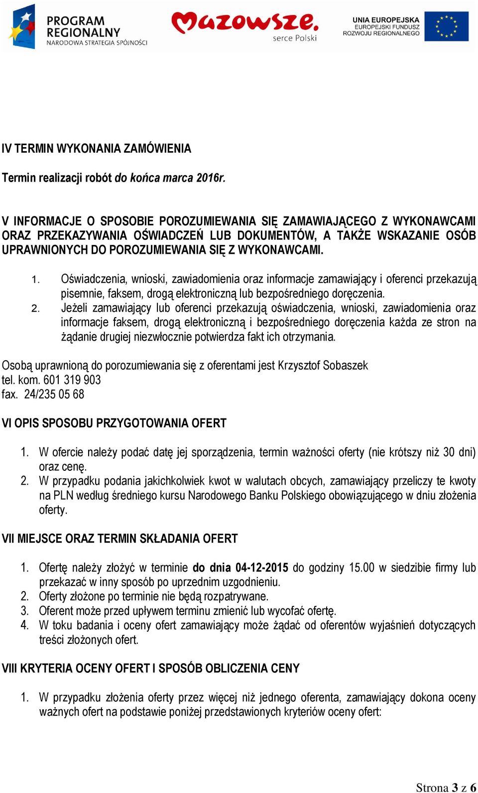 Oświadczenia, wnioski, zawiadomienia oraz informacje zamawiający i oferenci przekazują pisemnie, faksem, drogą elektroniczną lub bezpośredniego doręczenia. 2.