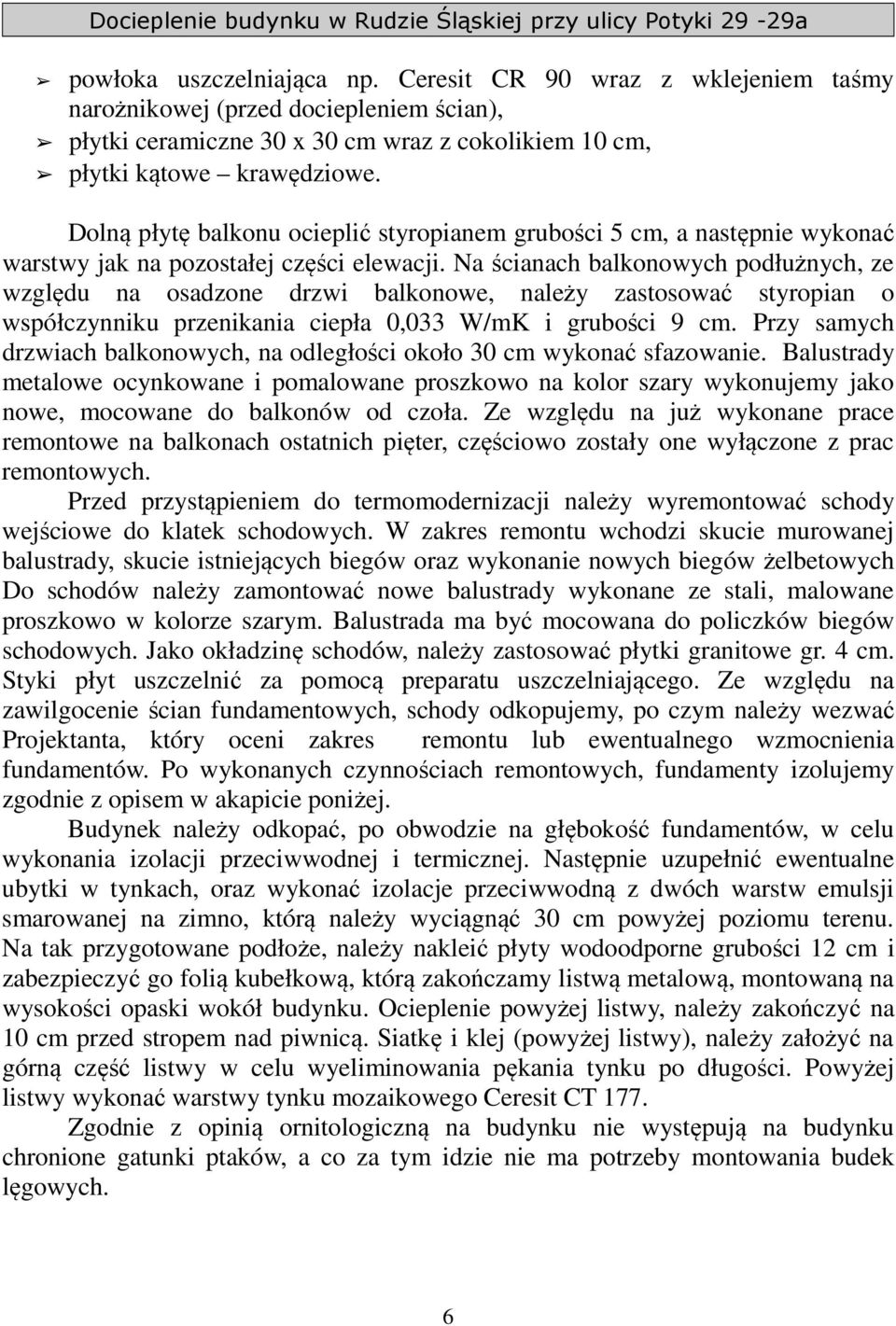 Na ścianach balkonowych podłużnych, ze względu na osadzone drzwi balkonowe, należy zastosować styropian o współczynniku przenikania ciepła 0,033 W/mK i grubości 9 cm.