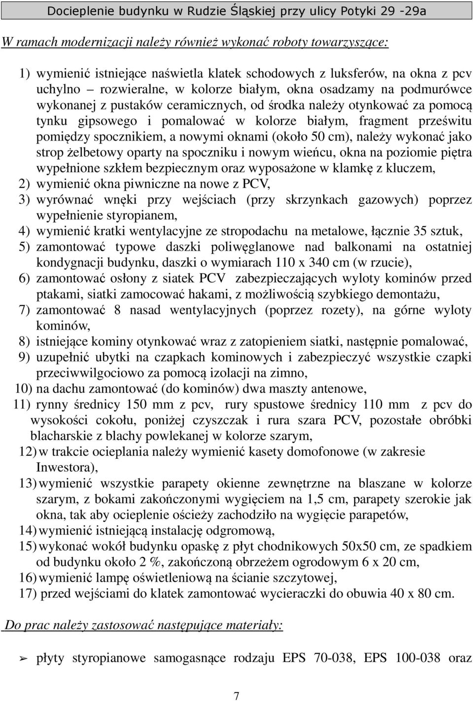 cm), należy wykonać jako strop żelbetowy oparty na spoczniku i nowym wieńcu, okna na poziomie piętra wypełnione szkłem bezpiecznym oraz wyposażone w klamkę z kluczem, 2) wymienić okna piwniczne na