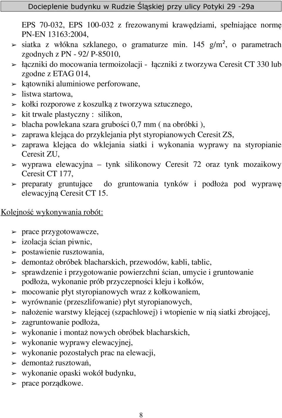 startowa, kołki rozporowe z koszulką z tworzywa sztucznego, kit trwale plastyczny : silikon, blacha powlekana szara grubości 0,7 mm ( na obróbki ), zaprawa klejąca do przyklejania płyt styropianowych