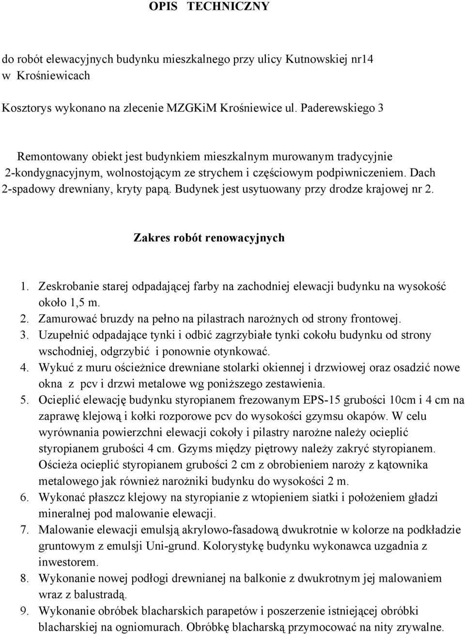 Budynek jest usytuowany przy drodze krajowej nr 2. Zakres robót renowacyjnych 1. Zeskrobanie starej odpadającej farby na zachodniej elewacji budynku na wysokość około 1,5 m. 2. Zamurować bruzdy na pełno na pilastrach narożnych od strony frontowej.