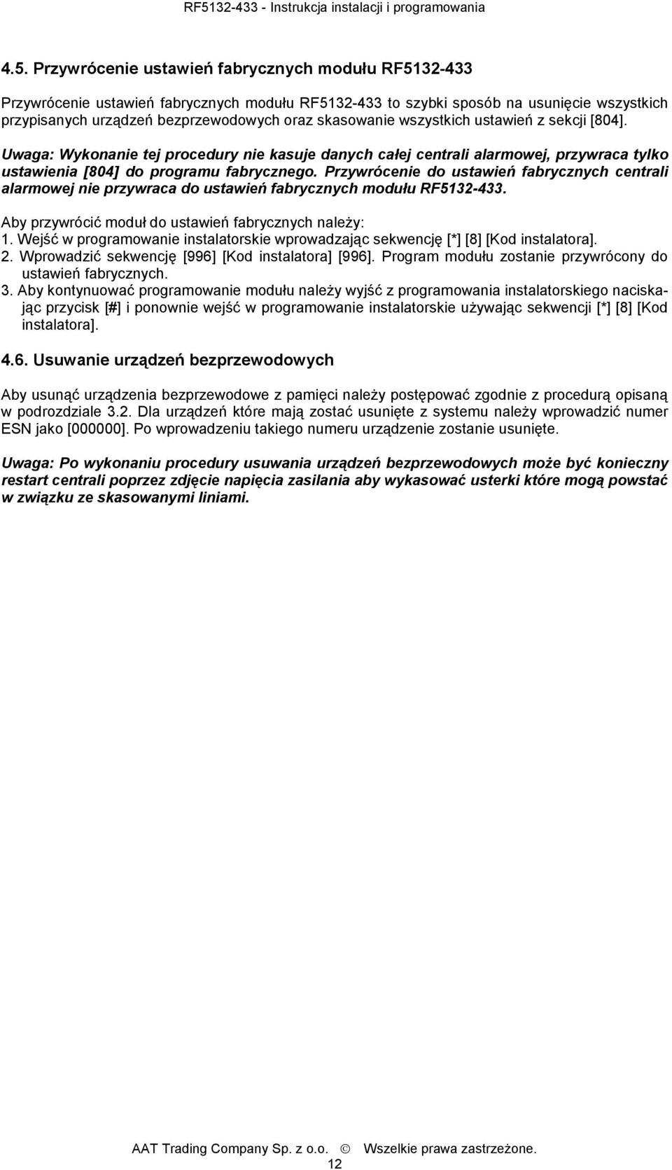 Przywrócenie do ustawień fabrycznych centrali alarmowej nie przywraca do ustawień fabrycznych modułu RF5132-433. Aby przywrócić moduł do ustawień fabrycznych należy: 1.