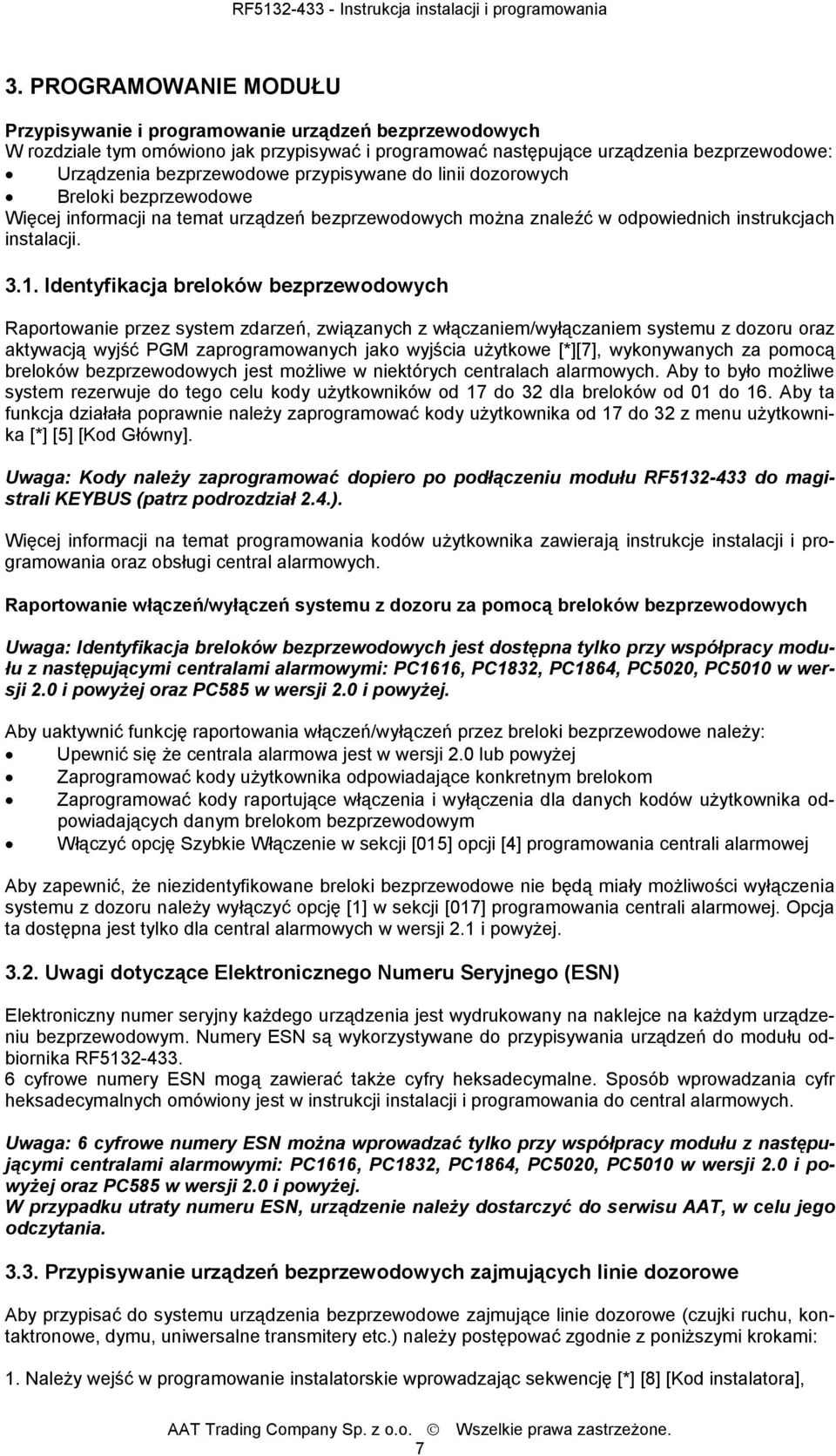 Identyfikacja breloków bezprzewodowych Raportowanie przez system zdarzeń, związanych z włączaniem/wyłączaniem systemu z dozoru oraz aktywacją wyjść PGM zaprogramowanych jako wyjścia użytkowe [*][7],