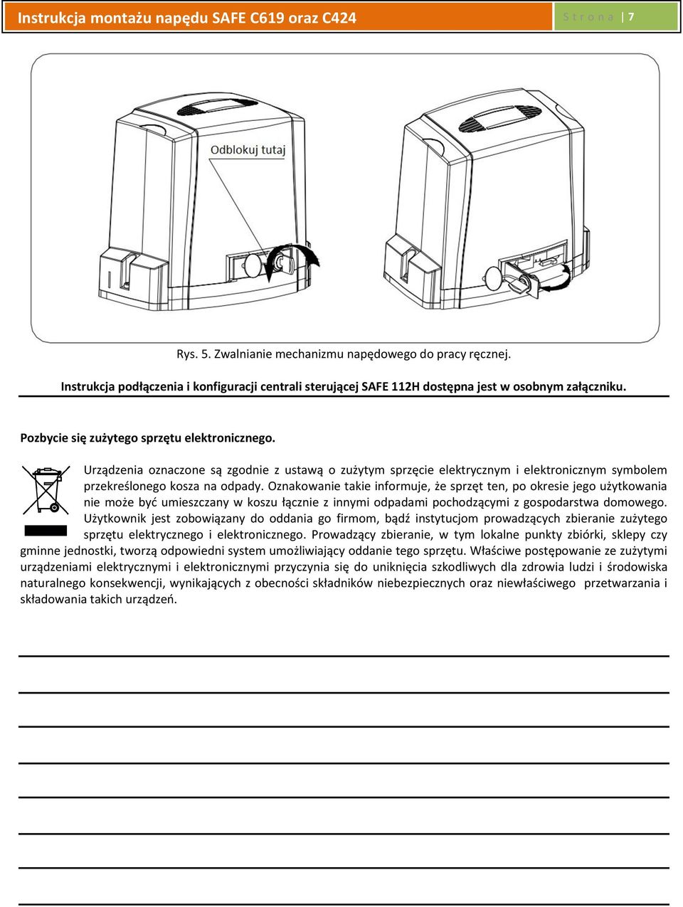 Urządzenia oznaczone są zgodnie z ustawą o zużytym sprzęcie elektrycznym i elektronicznym symbolem przekreślonego kosza na odpady.