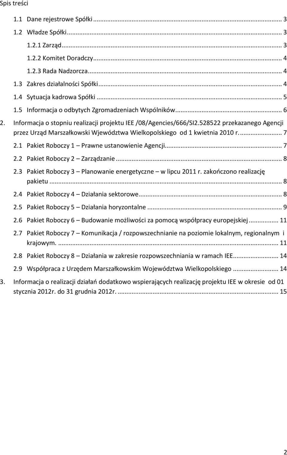 528522 przekazanego Agencji przez Urząd Marszałkowski Wjewództwa Wielkopolskiego od 1 kwietnia 2010 r.... 7 2.1 Pakiet Roboczy 1 Prawne ustanowienie Agencji... 7 2.2 Pakiet Roboczy 2 Zarządzanie... 8 2.