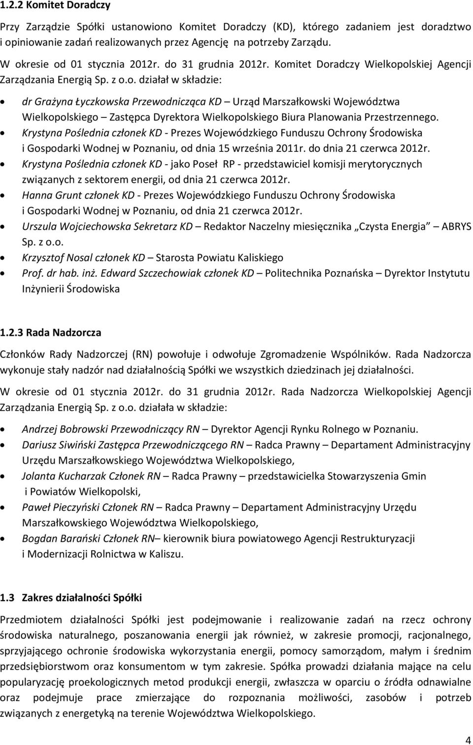 Krystyna Poślednia członek KD - Prezes Wojewódzkiego Funduszu Ochrony Środowiska i Gospodarki Wodnej w Poznaniu, od dnia 15 września 2011r. do dnia 21 czerwca 2012r.