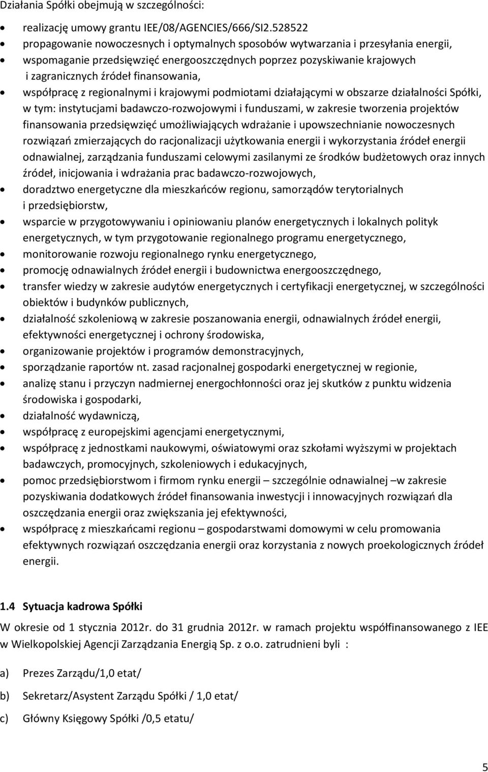 finansowania, współpracę z regionalnymi i krajowymi podmiotami działającymi w obszarze działalności Spółki, w tym: instytucjami badawczo-rozwojowymi i funduszami, w zakresie tworzenia projektów