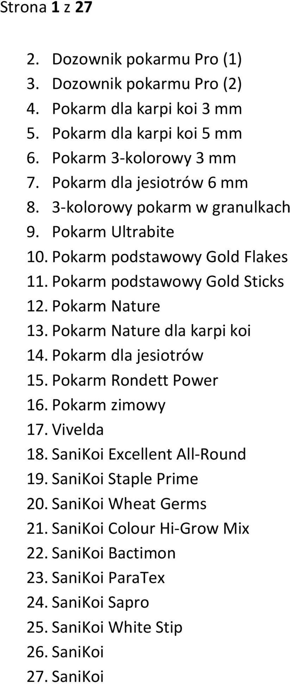 Pokarm Nature 13. Pokarm Nature dla karpi koi 14. Pokarm dla jesiotrów 15. Pokarm Rondett Power 16. Pokarm zimowy 17. Vivelda 18. SaniKoi Excellent All-Round 19.