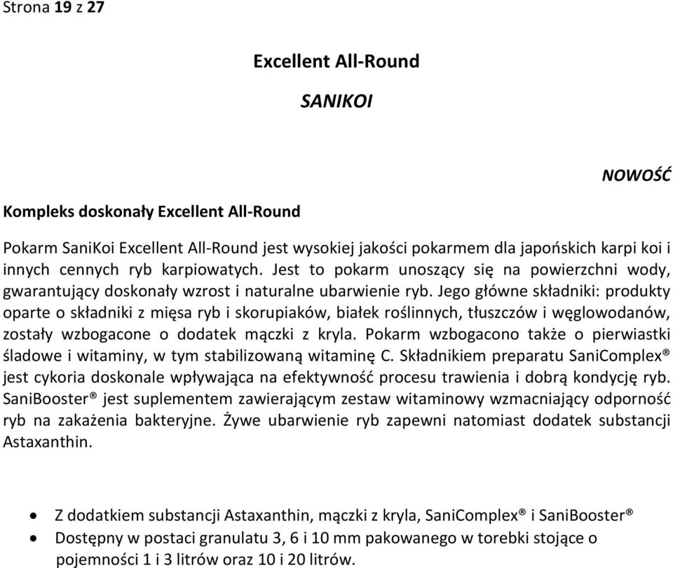 Jego główne składniki: produkty oparte o składniki z mięsa ryb i skorupiaków, białek roślinnych, tłuszczów i węglowodanów, zostały wzbogacone o dodatek mączki z kryla.