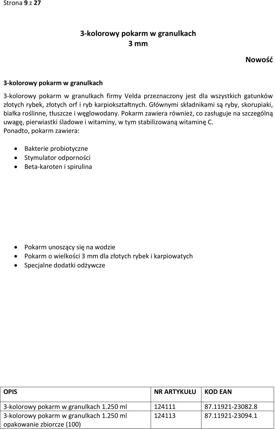 Pokarm zawiera również, co zasługuje na szczególną uwagę, pierwiastki śladowe i witaminy, w tym stabilizowaną witaminę C.