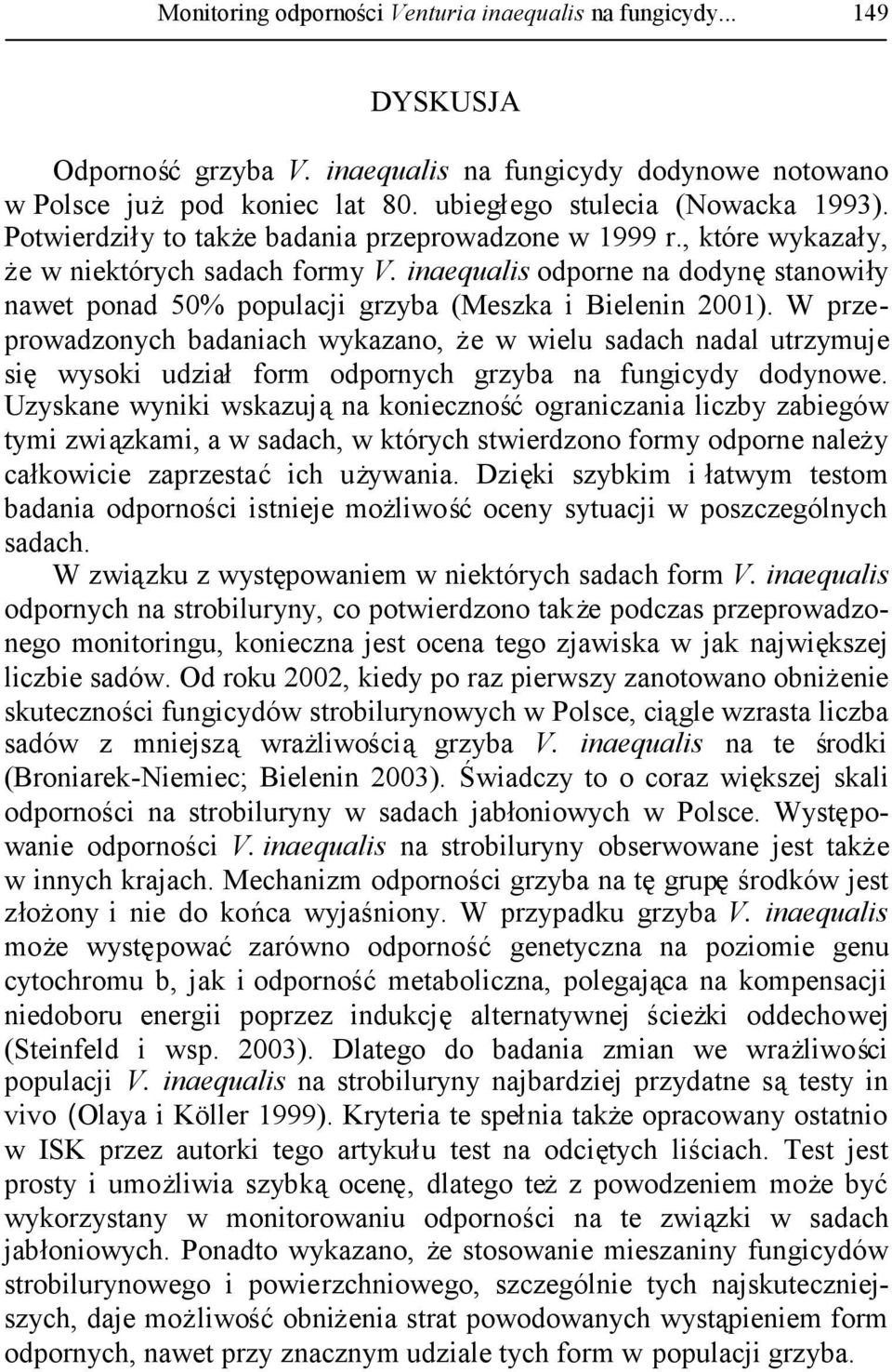 W przeprowadzonych badaniach wykazano, że w wielu sadach nadal utrzymuje się wysoki udziałform odpornych grzyba na fungicydy dodynowe.