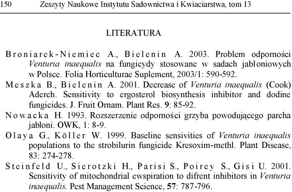 Decrease of Venturia inaequalis (Cook) Aderch. Sensitivity to ergosterol biosynthesis inhibitor and dodine fungicides. J. Fruit Ornam. Plant Res. 9: 85-92. N o w a c k a H. 1993.