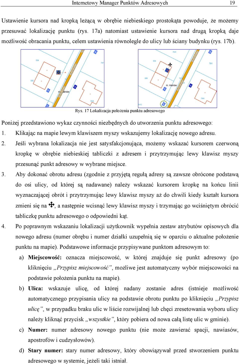 17 Lokalizacja położenia punktu adresowego Poniżej przedstawiono wykaz czynności niezbędnych do utworzenia punktu adresowego: 1.