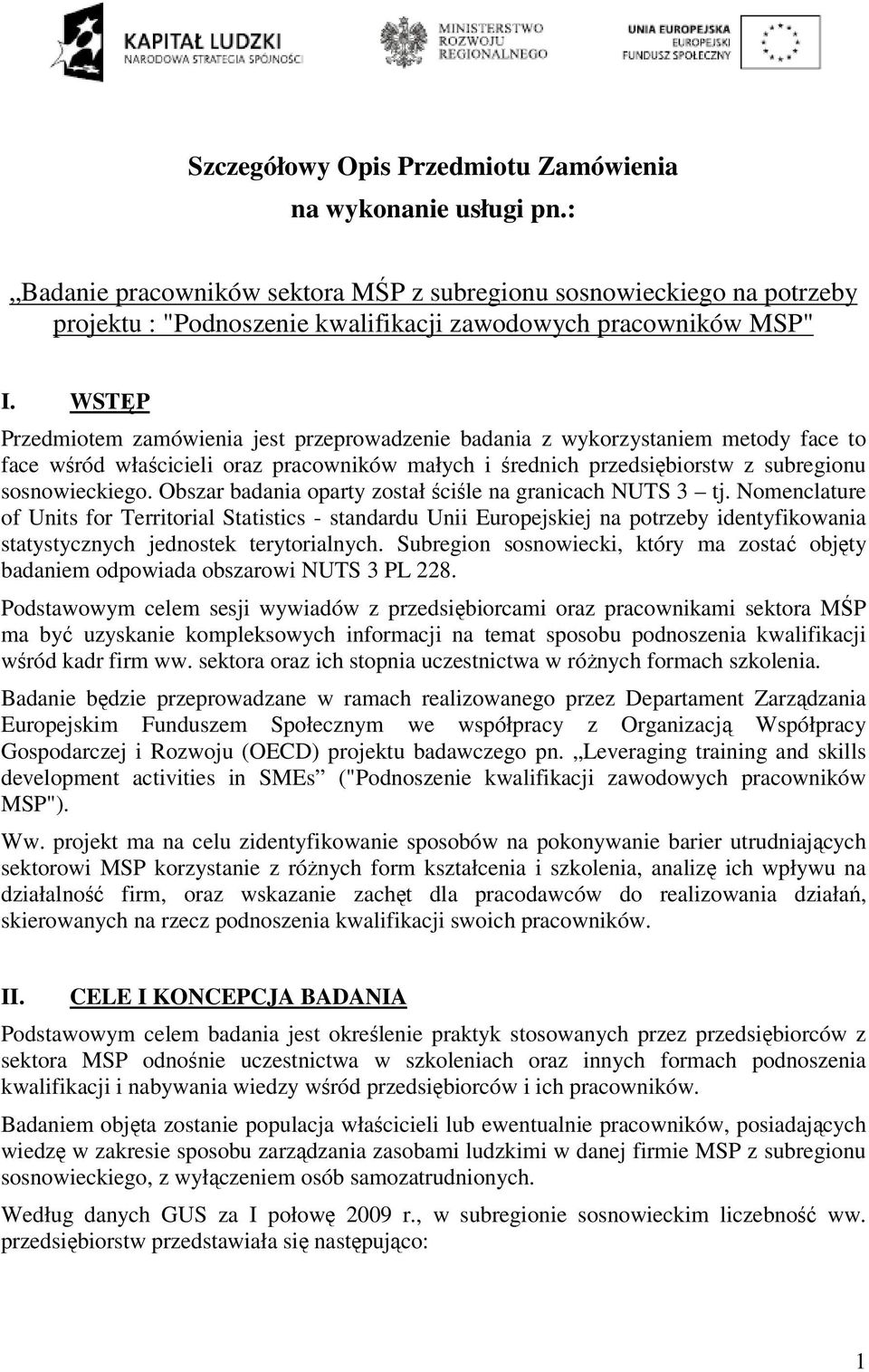 WSTĘP Przedmiotem zamówienia jest przeprowadzenie badania z wykorzystaniem metody face to face wśród właścicieli oraz pracowników małych i średnich przedsiębiorstw z subregionu sosnowieckiego.