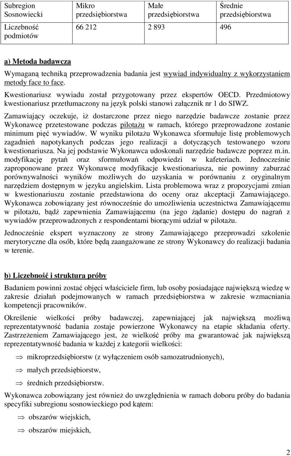 Zamawiający oczekuje, iŝ dostarczone przez niego narzędzie badawcze zostanie przez Wykonawcę przetestowane podczas pilotaŝu w ramach, którego przeprowadzone zostanie minimum pięć wywiadów.