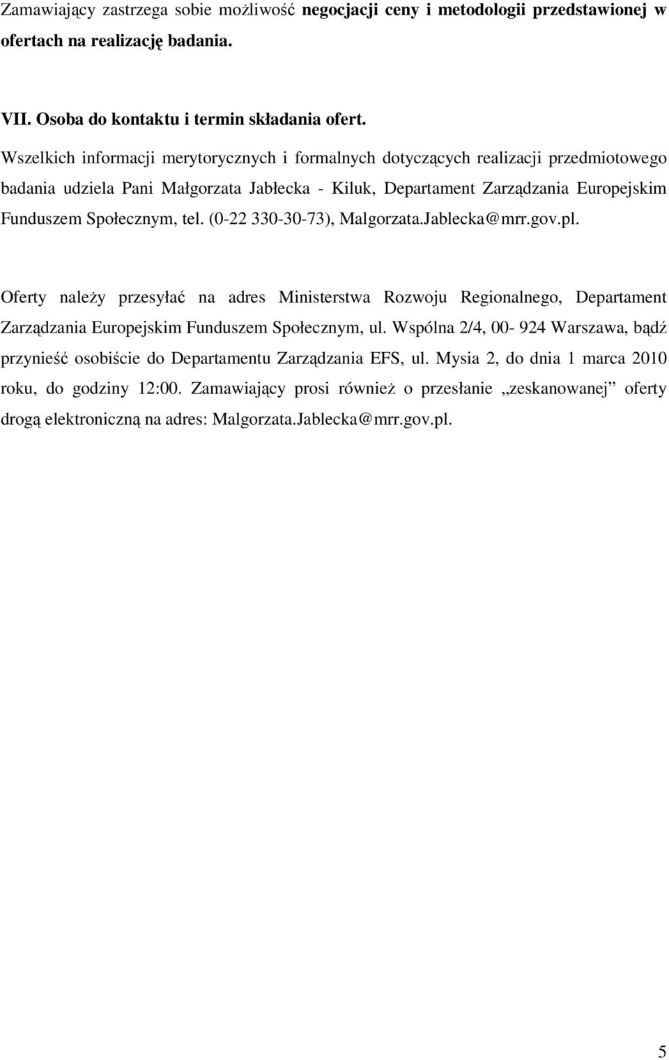 (0-22 330-30-73), Malgorzata.Jablecka@mrr.gov.pl. Oferty naleŝy przesyłać na adres Ministerstwa Rozwoju Regionalnego, Departament Zarządzania Europejskim Funduszem Społecznym, ul.