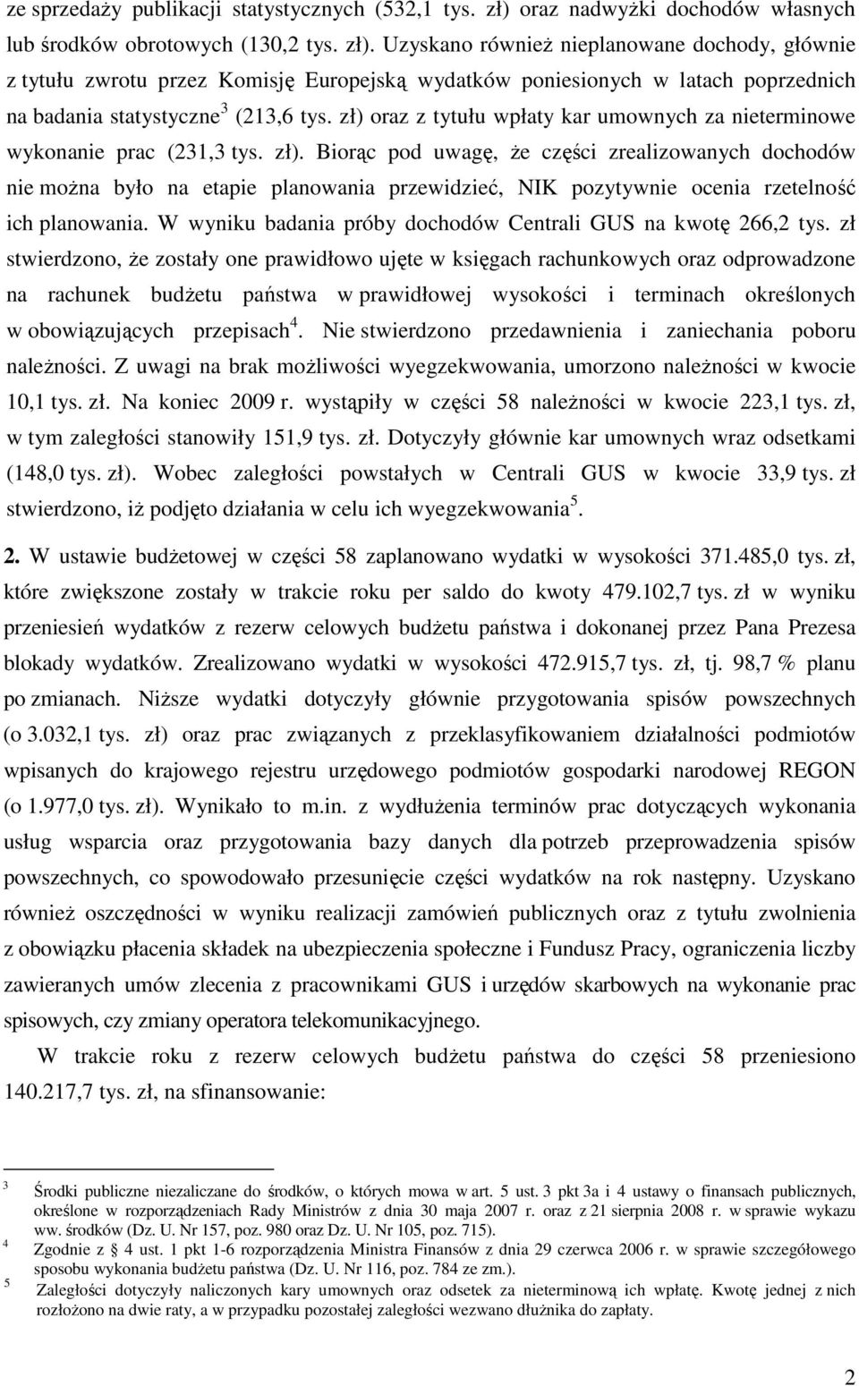 Uzyskano równieŝ nieplanowane dochody, głównie z tytułu zwrotu przez Komisję Europejską wydatków poniesionych w latach poprzednich na badania statystyczne 3 (213,6 tys.