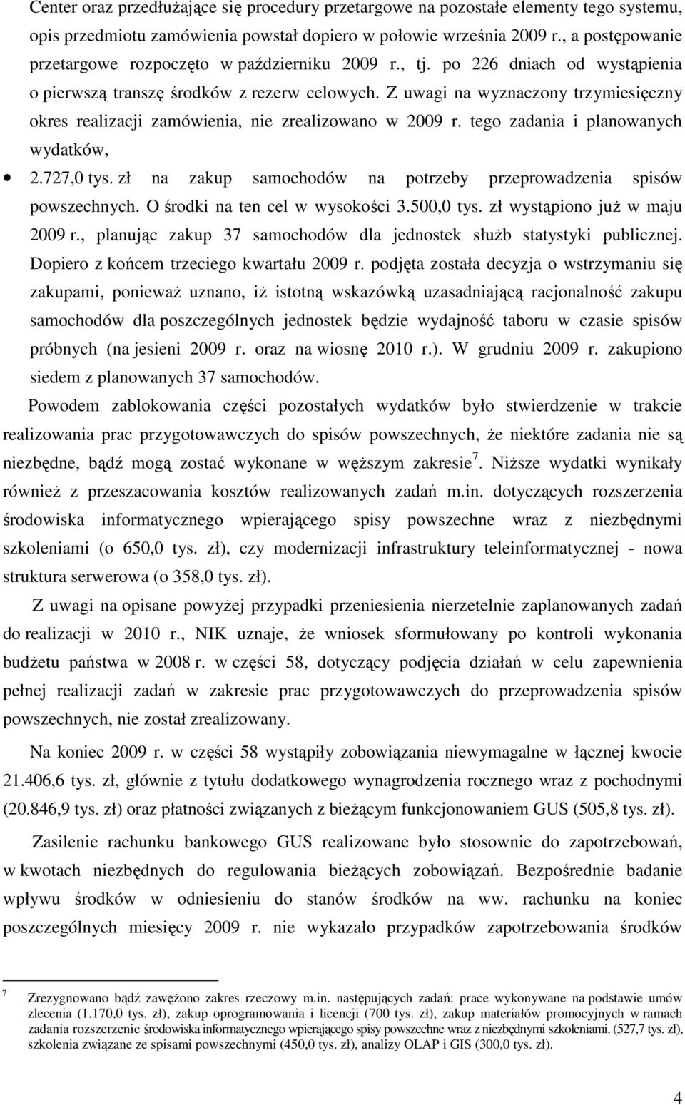 Z uwagi na wyznaczony trzymiesięczny okres realizacji zamówienia, nie zrealizowano w 2009 r. tego zadania i planowanych wydatków, 2.727,0 tys.