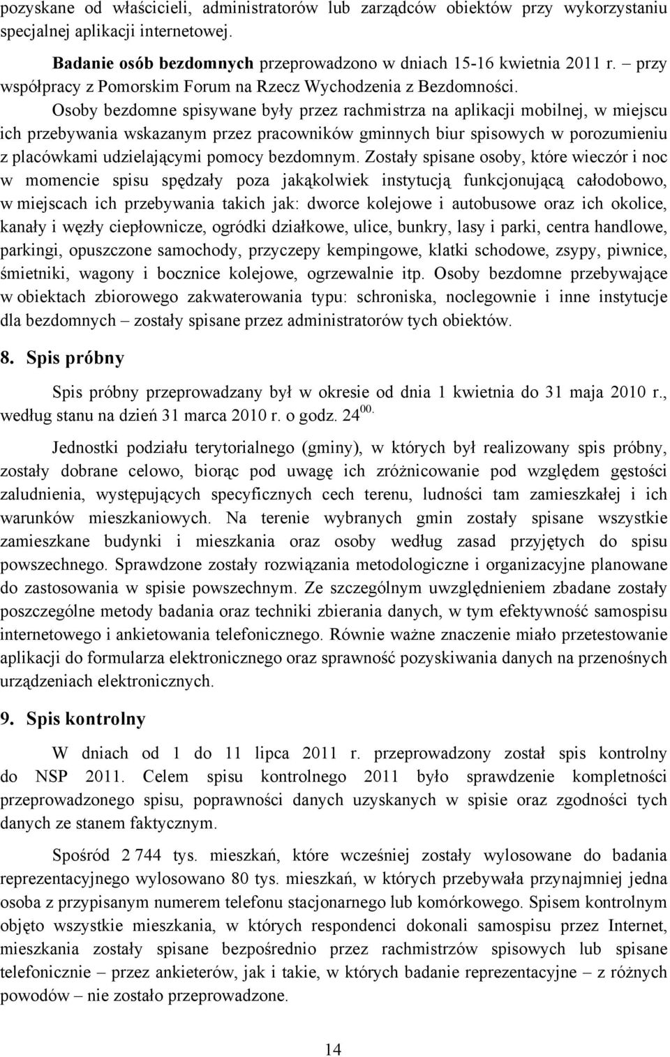 Osoby bezdomne spisywane były przez rachmistrza na aplikacji mobilnej, w miejscu ich przebywania wskazanym przez pracowników gminnych biur spisowych w porozumieniu z placówkami udzielającymi pomocy