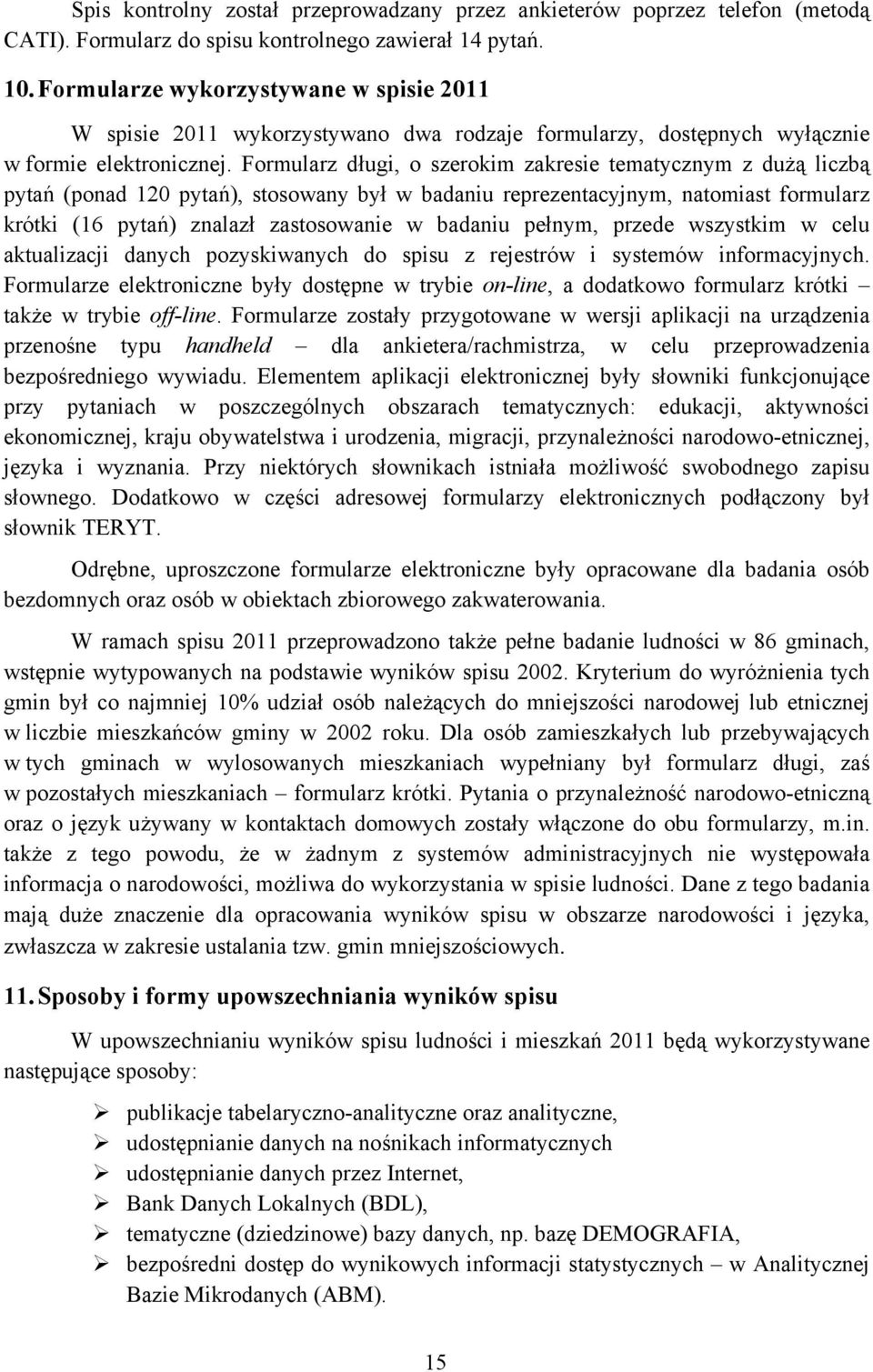 Formularz długi, o szerokim zakresie tematycznym z dużą liczbą pytań (ponad 120 pytań), stosowany był w badaniu reprezentacyjnym, natomiast formularz krótki (16 pytań) znalazł zastosowanie w badaniu