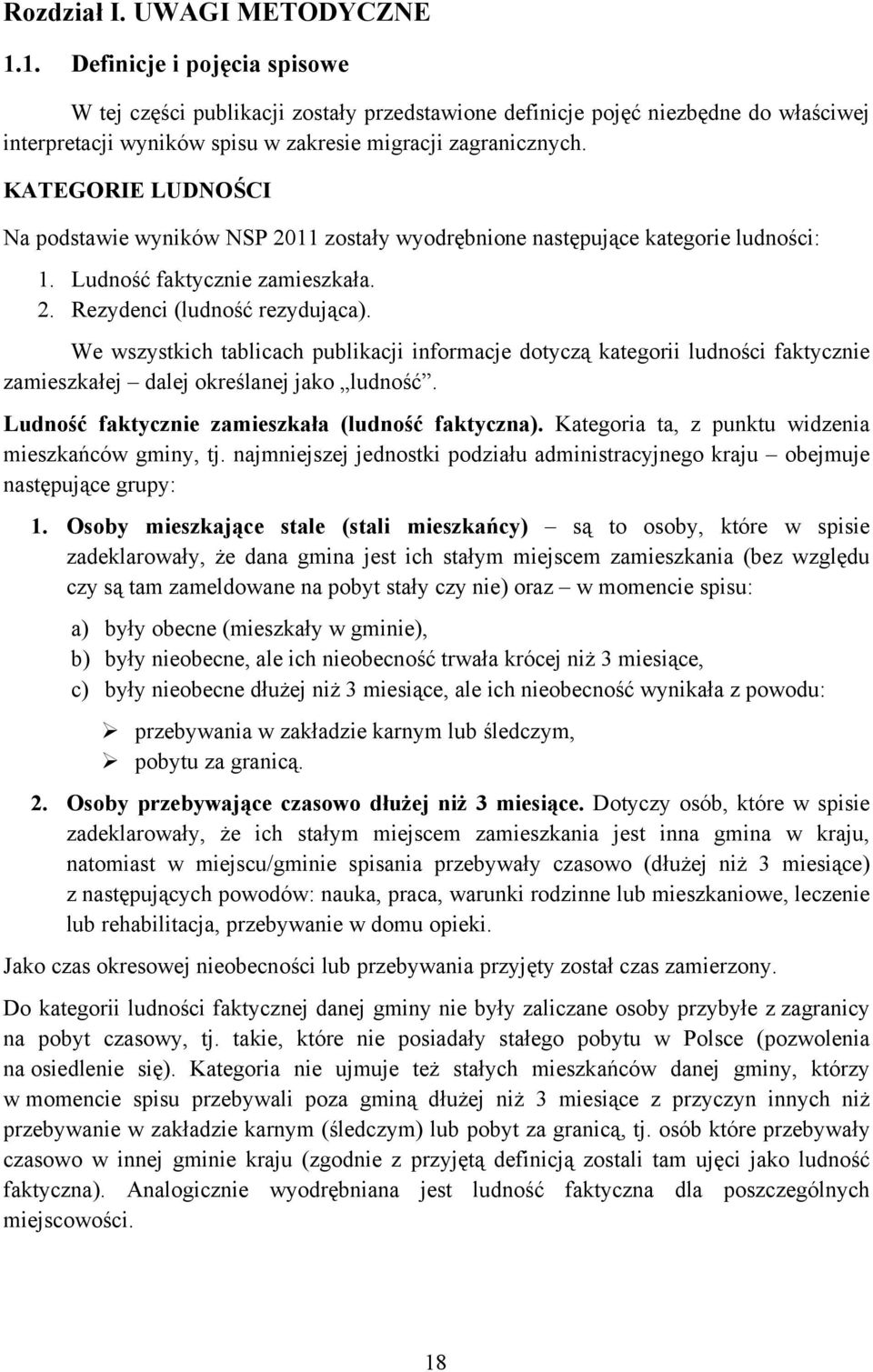 KATEGORIE LUDNOŚCI Na podstawie wyników NSP 2011 zostały wyodrębnione następujące kategorie ludności: 1. Ludność faktycznie zamieszkała. 2. Rezydenci (ludność rezydująca).