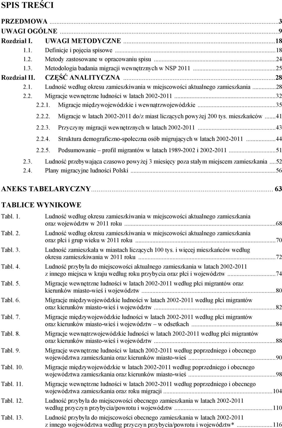 .. 35 2.2.2. Migracje w latach 2002-2011 do/z miast liczących powyżej 200 tys. mieszkańców... 41 2.2.3. Przyczyny migracji wewnętrznych w latach 2002-2011... 43 2.2.4. Struktura demograficzno-społeczna osób migrujących w latach 2002-2011.