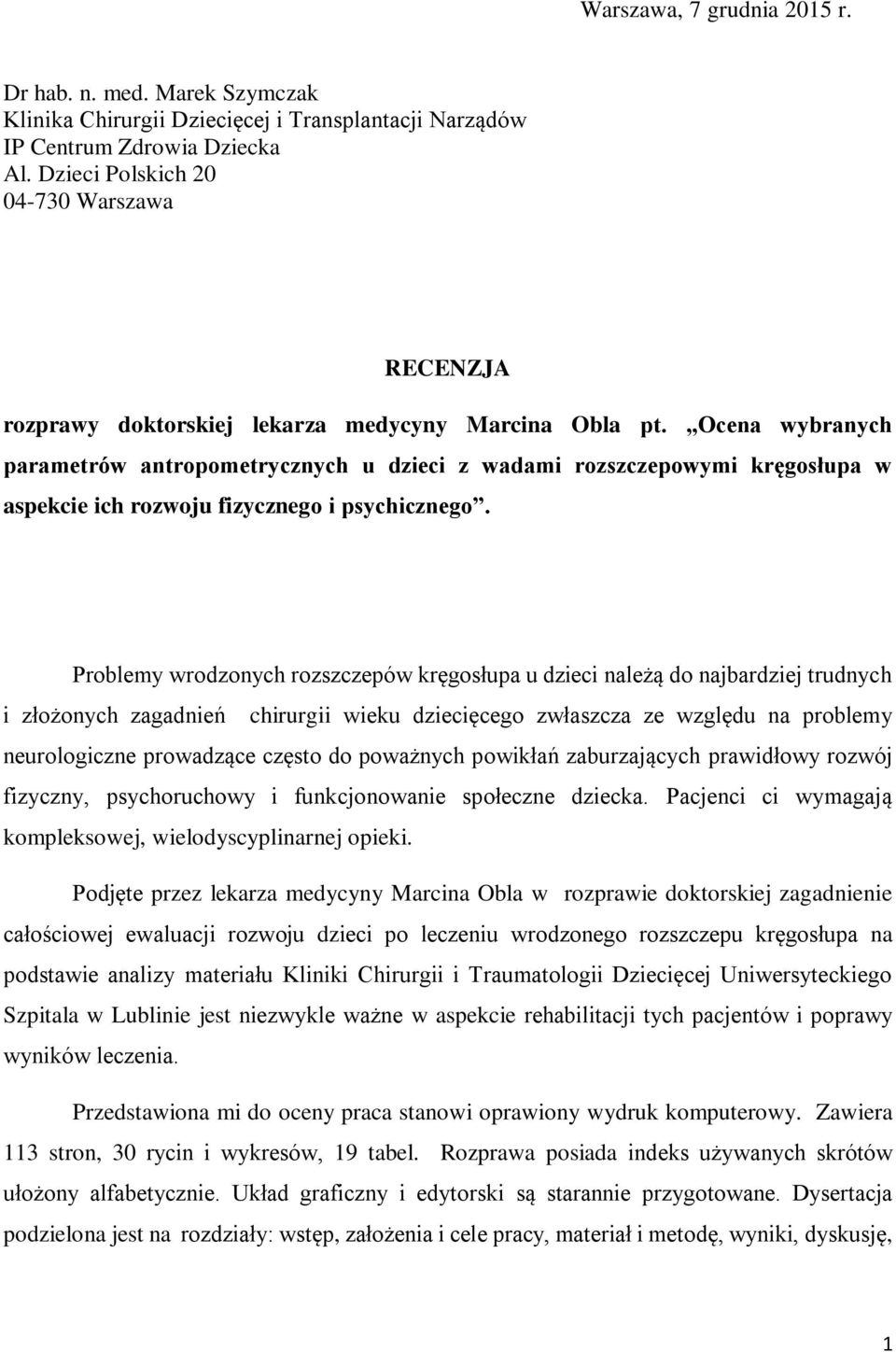 Ocena wybranych parametrów antropometrycznych u dzieci z wadami rozszczepowymi kręgosłupa w aspekcie ich rozwoju fizycznego i psychicznego.