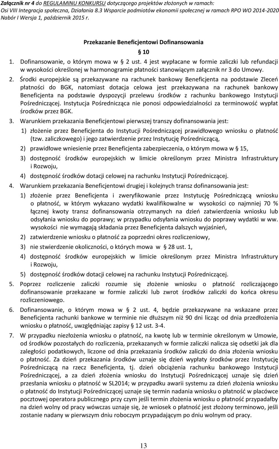 Środki europejskie są przekazywane na rachunek bankowy Beneficjenta na podstawie Zleceń płatności do BGK, natomiast dotacja celowa jest przekazywana na rachunek bankowy Beneficjenta na podstawie