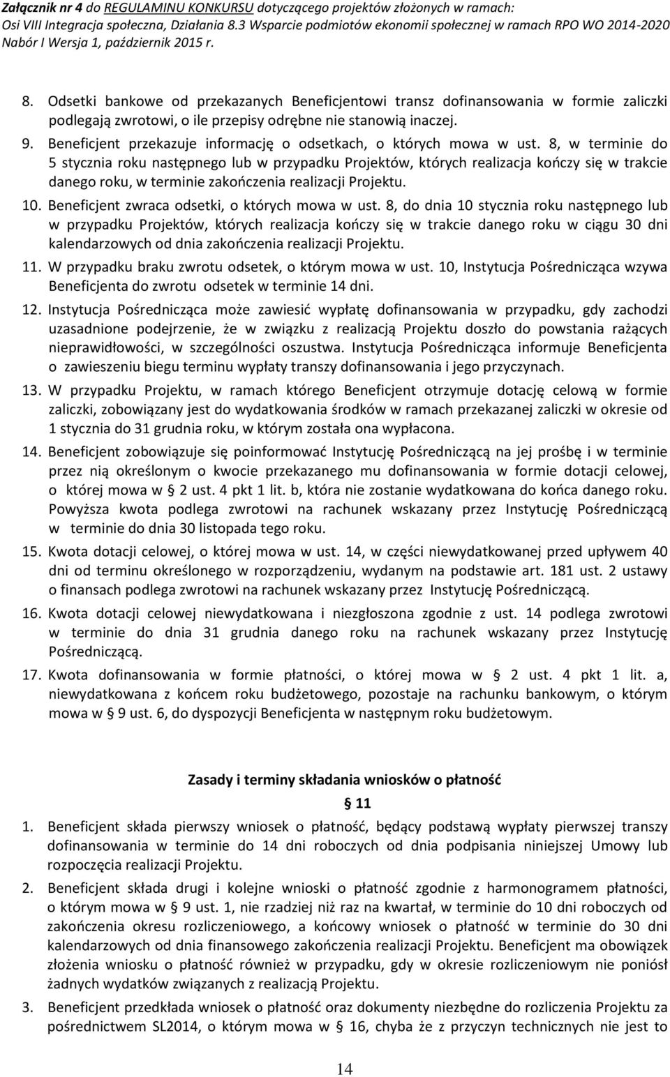 8, w terminie do 5 stycznia roku następnego lub w przypadku Projektów, których realizacja kończy się w trakcie danego roku, w terminie zakończenia realizacji Projektu. 10.