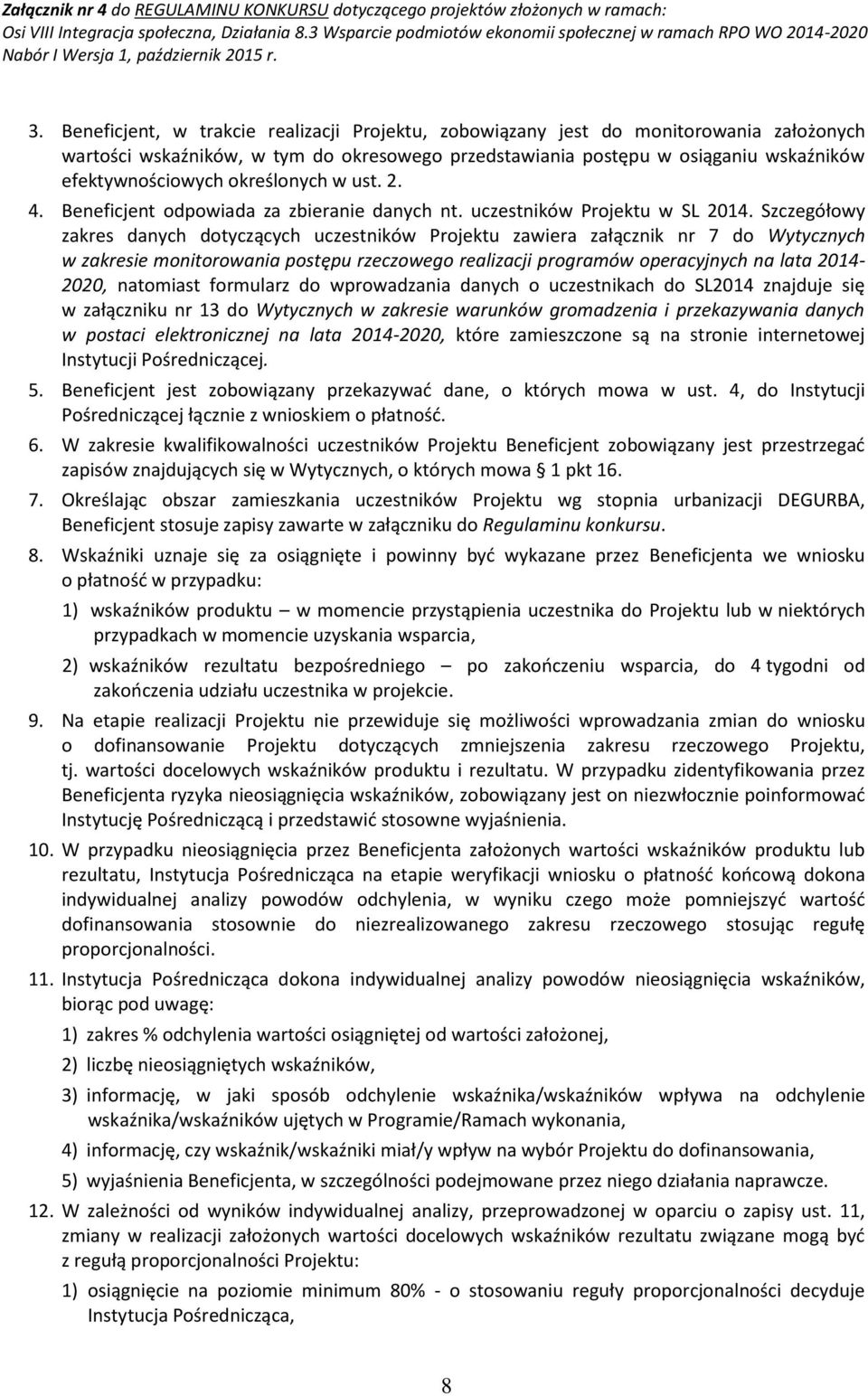 Szczegółowy zakres danych dotyczących uczestników Projektu zawiera załącznik nr 7 do Wytycznych w zakresie monitorowania postępu rzeczowego realizacji programów operacyjnych na lata 2014-2020,