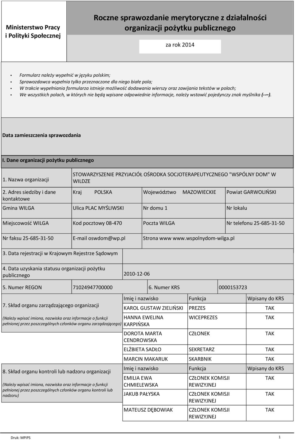 odpowiednie informacje, należy wstawić pojedynczy znak myślnika ( ). Data zamieszczenia sprawozdania I. Dane organizacji pożytku publicznego 1. Nazwa organizacji 2.