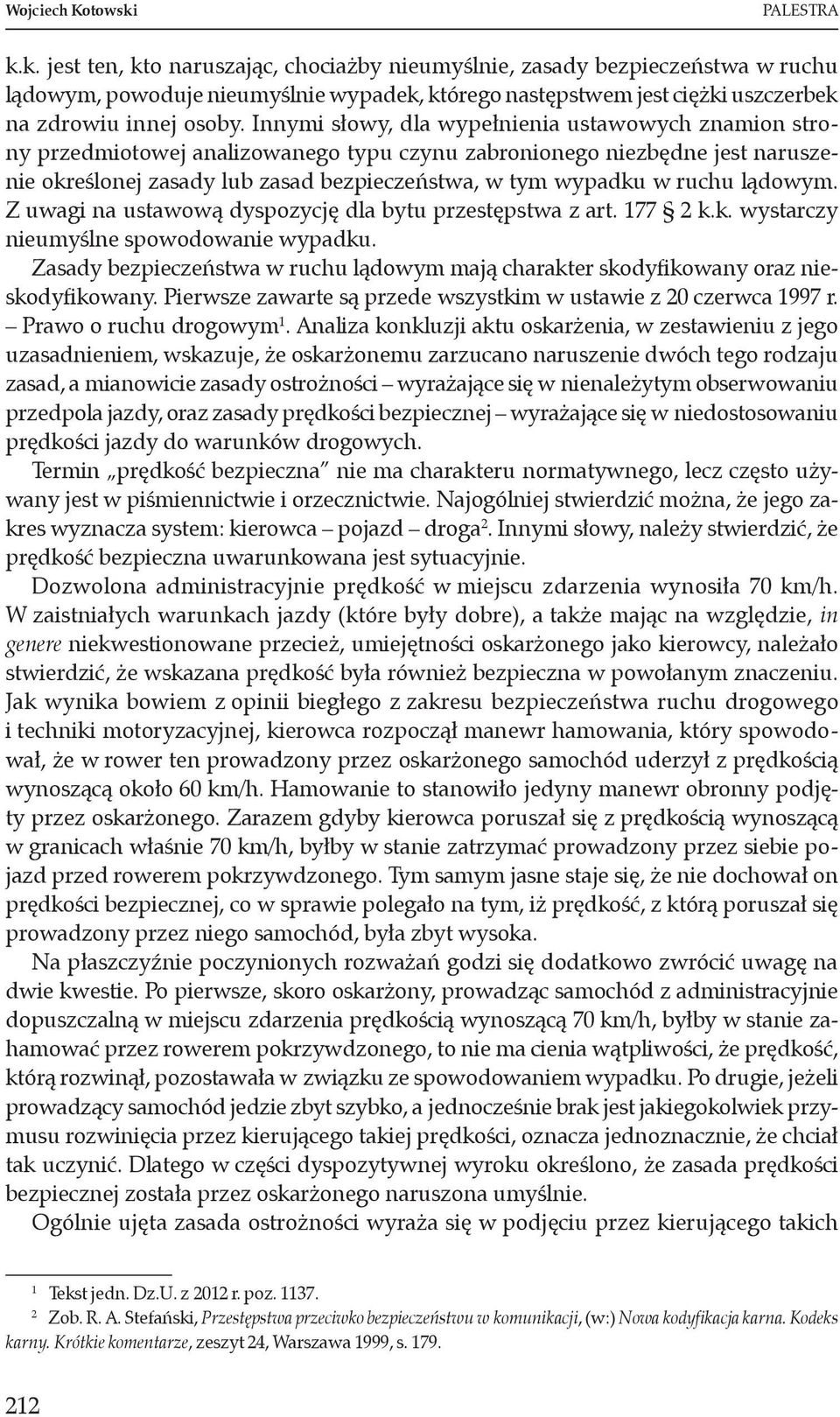 Innymi słowy, dla wypełnienia ustawowych znamion strony przedmiotowej analizowanego typu czynu zabronionego niezbędne jest naruszenie określonej zasady lub zasad bezpieczeństwa, w tym wypadku w ruchu