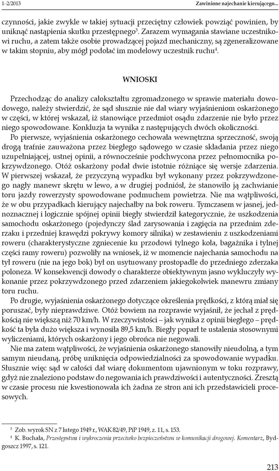 Wnioski Przechodząc do analizy całokształtu zgromadzonego w sprawie materiału dowodowego, należy stwierdzić, że sąd słusznie nie dał wiary wyjaśnieniom oskarżonego w części, w której wskazał, iż