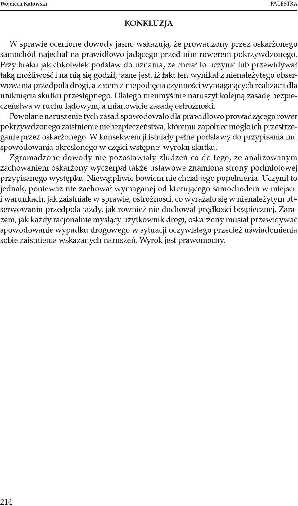 zatem z niepodjęcia czynności wymagających realizacji dla uniknięcia skutku przestępnego. Dlatego nieumyślnie naruszył kolejną zasadę bezpieczeństwa w ruchu lądowym, a mianowicie zasadę ostrożności.