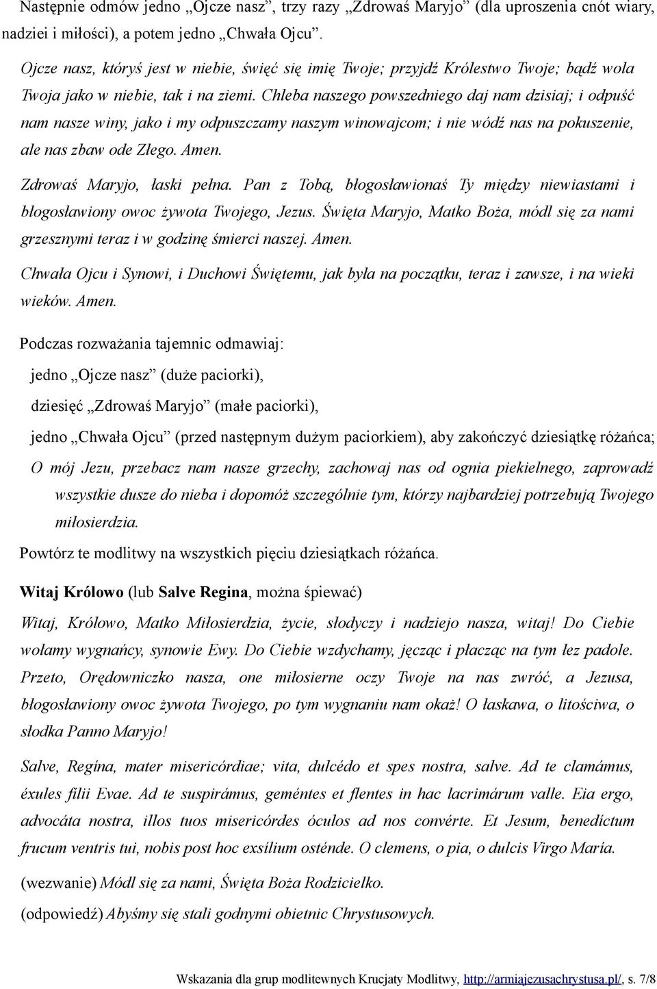 Chleba naszego powszedniego daj nam dzisiaj; i odpuść nam nasze winy, jako i my odpuszczamy naszym winowajcom; i nie wódź nas na pokuszenie, ale nas zbaw ode Złego. Amen. Zdrowaś Maryjo, łaski pełna.