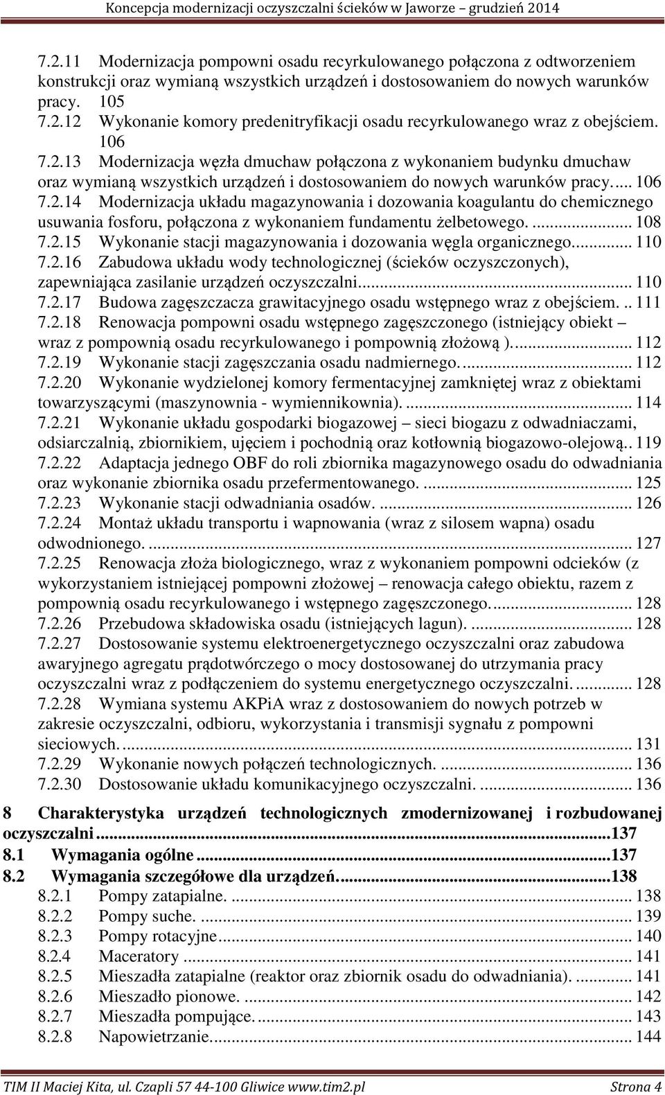 ... 108 7.2.15 Wykonanie stacji magazynowania i dozowania węgla organicznego... 110 7.2.16 Zabudowa układu wody technologicznej (ścieków oczyszczonych), zapewniająca zasilanie urządzeń oczyszczalni.