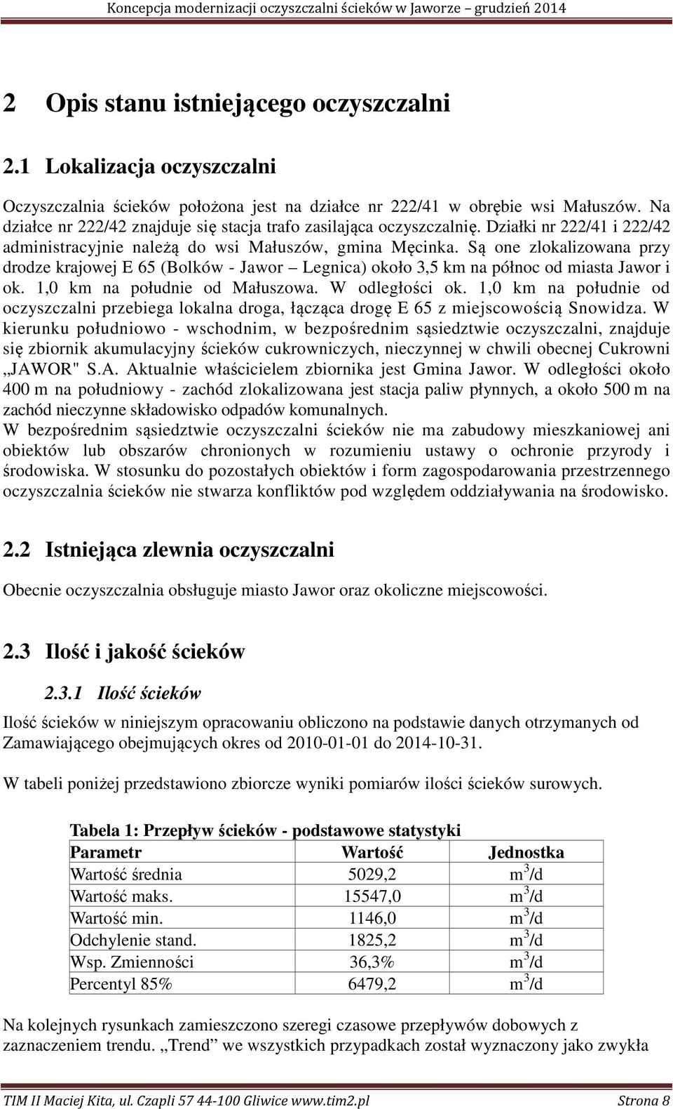 Są one zlokalizowana przy drodze krajowej E 65 (Bolków - Jawor Legnica) około 3,5 km na północ od miasta Jawor i ok. 1,0 km na południe od Małuszowa. W odległości ok.