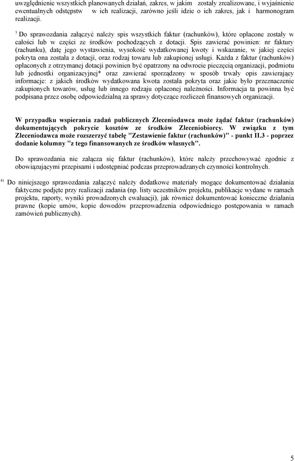 Spis zawierać powinien: nr faktury (rachunku), datę jego wystawienia, wysokość wydatkowanej kwoty i wskazanie, w jakiej części pokryta ona została z, oraz rodzaj towaru lub zakupionej usługi.