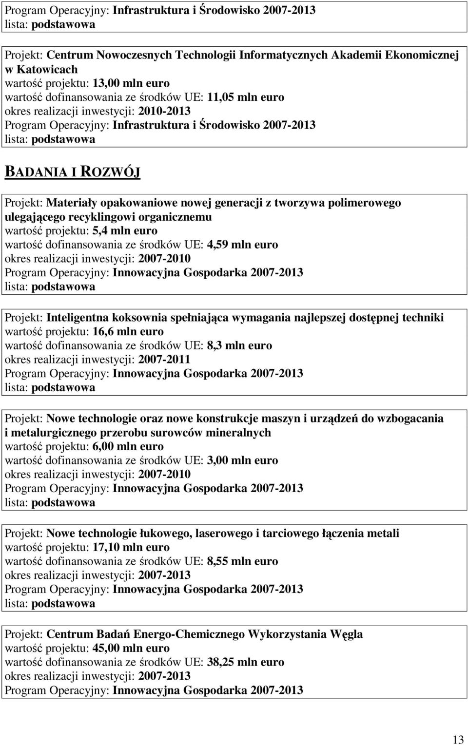 dofinansowania ze środków UE: 4,59 mln euro Projekt: Inteligentna koksownia spełniająca wymagania najlepszej dostępnej techniki wartość projektu: 16,6 mln euro wartość dofinansowania ze środków UE: