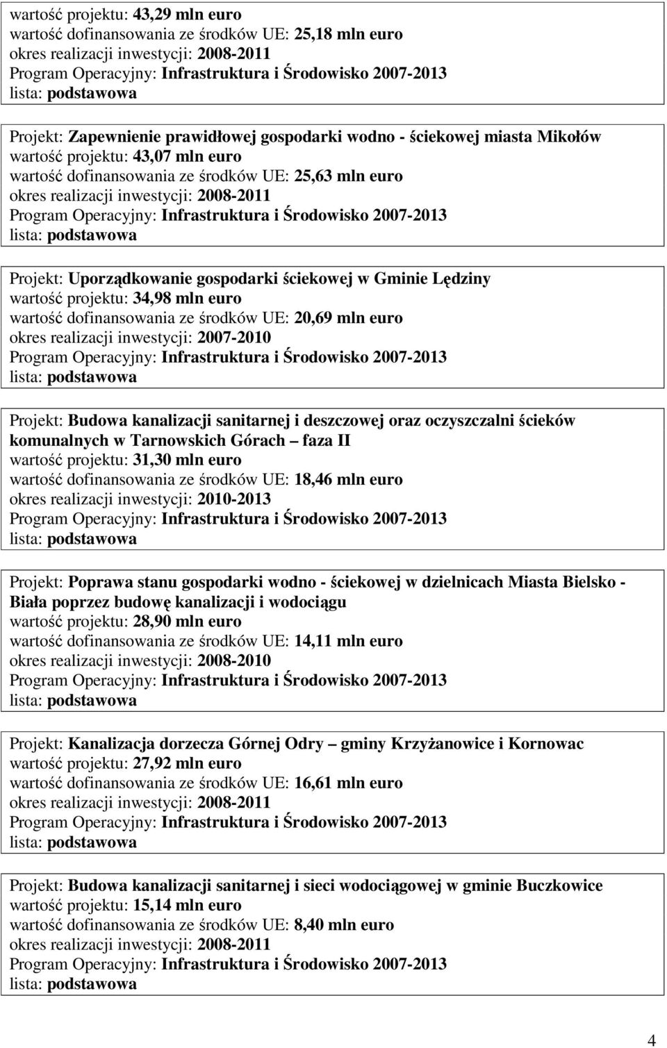 euro Projekt: Budowa kanalizacji sanitarnej i deszczowej oraz oczyszczalni ścieków komunalnych w Tarnowskich Górach faza II wartość projektu: 31,30 mln euro wartość dofinansowania ze środków UE: