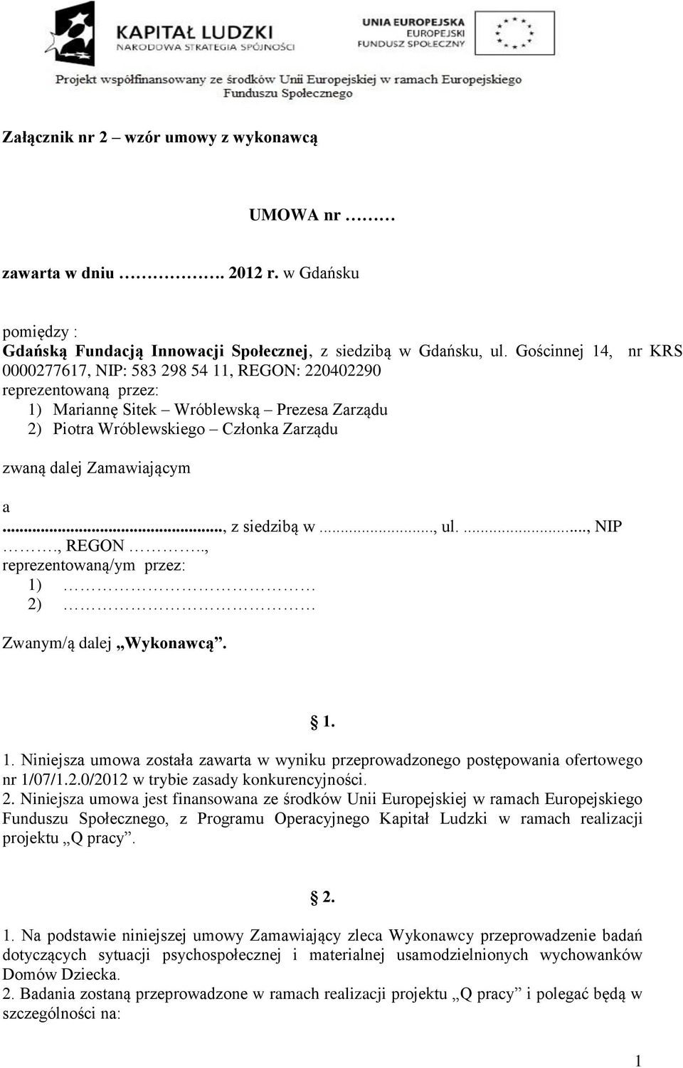 Zamawiającym a..., z siedzibą w..., ul...., NIP., REGON.., reprezentowaną/ym przez: 1) 2) Zwanym/ą dalej Wykonawcą. 1. 1. Niniejsza umowa została zawarta w wyniku przeprowadzonego postępowania ofertowego nr 1/07/1.