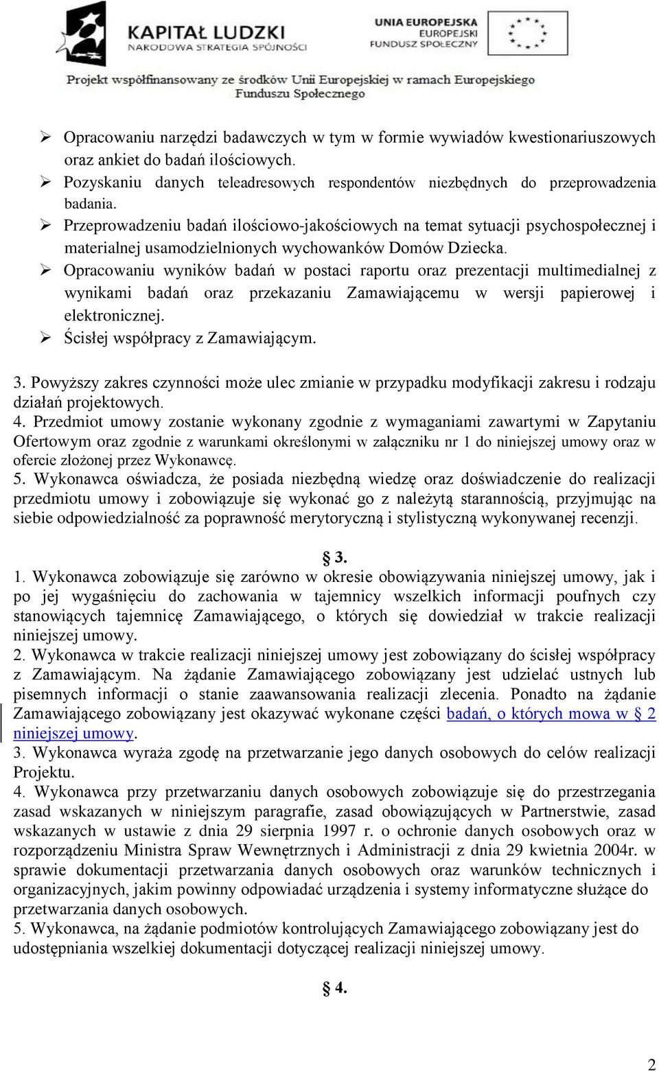 Opracowaniu wyników badań w postaci raportu oraz prezentacji multimedialnej z wynikami badań oraz przekazaniu Zamawiającemu w wersji papierowej i elektronicznej. Ścisłej współpracy z Zamawiającym. 3.