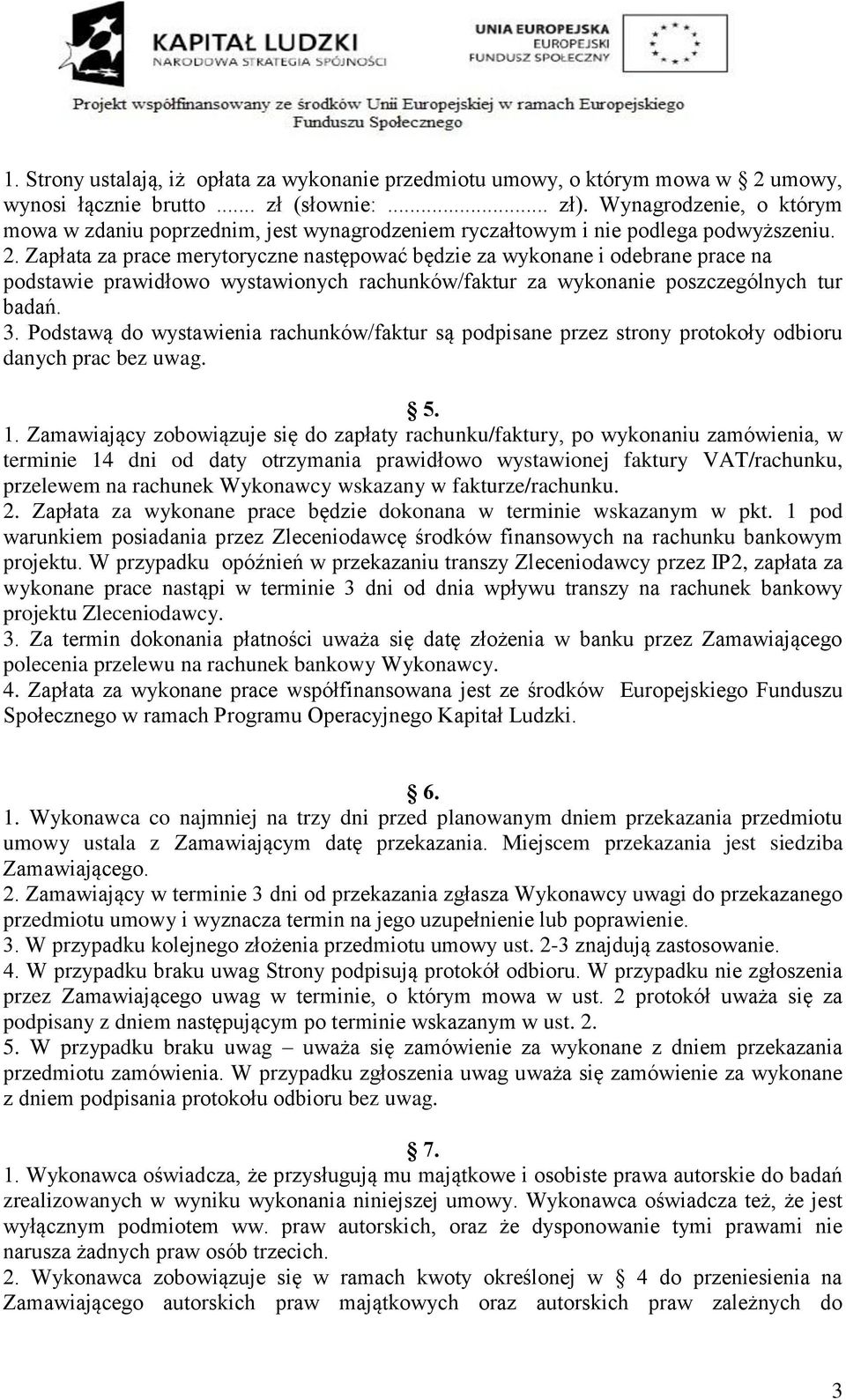 Zapłata za prace merytoryczne następować będzie za wykonane i odebrane prace na podstawie prawidłowo wystawionych rachunków/faktur za wykonanie poszczególnych tur badań. 3.