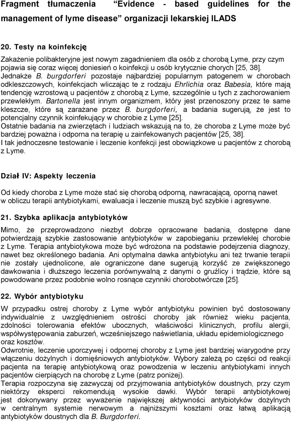 burgdorferi pozostaje najbardziej popularnym patogenem w chorobach odkleszczowych, koinfekcjach wliczając te z rodzaju Ehrlichia oraz Babesia, które mają tendencję wzrostową u pacjentów z chorobą z