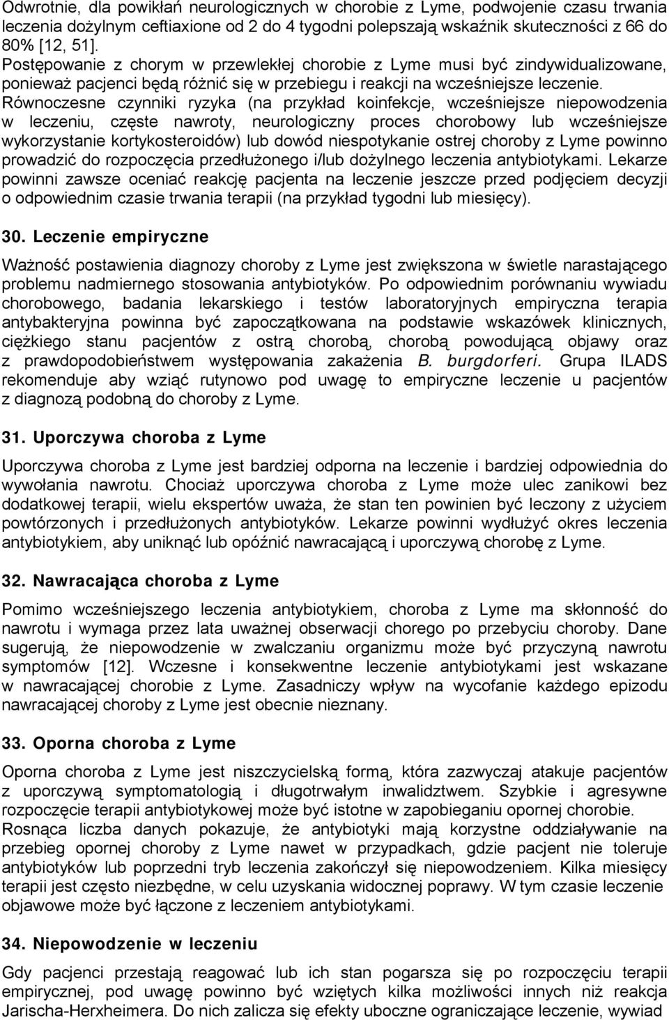 Równoczesne czynniki ryzyka (na przykład koinfekcje, wcześniejsze niepowodzenia w leczeniu, częste nawroty, neurologiczny proces chorobowy lub wcześniejsze wykorzystanie kortykosteroidów) lub dowód